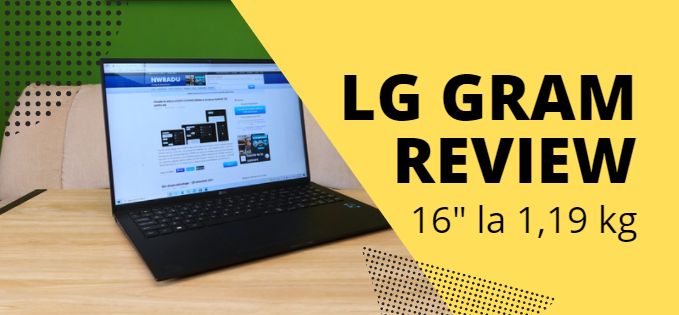 Review LG Gram, un laptop de 16 inci și doar 1,19 kilograme